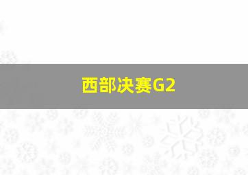 西部决赛G2