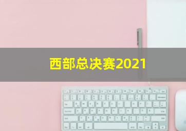 西部总决赛2021