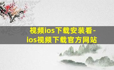 视频ios下载安装看-ios视频下载官方网站