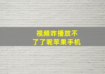 视频咋播放不了了呢苹果手机