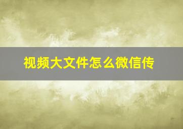 视频大文件怎么微信传