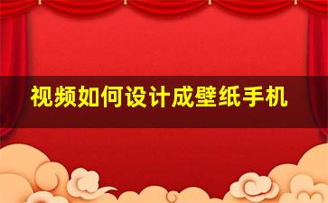 视频如何设计成壁纸手机