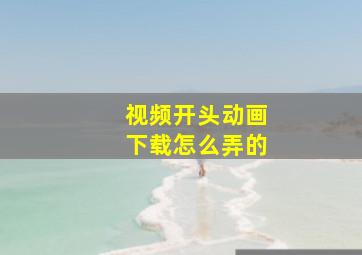 视频开头动画下载怎么弄的