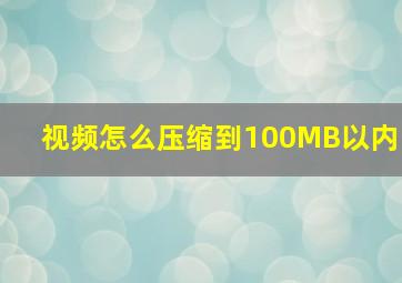 视频怎么压缩到100MB以内