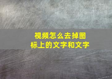 视频怎么去掉图标上的文字和文字