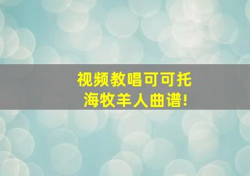 视频教唱可可托海牧羊人曲谱!