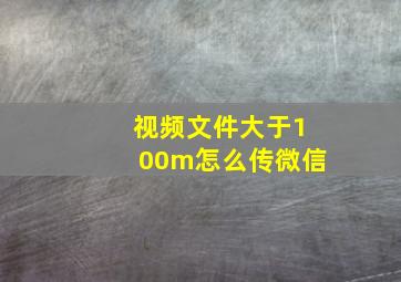 视频文件大于100m怎么传微信