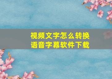 视频文字怎么转换语音字幕软件下载