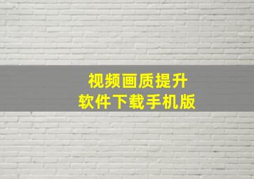 视频画质提升软件下载手机版