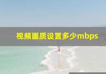 视频画质设置多少mbps