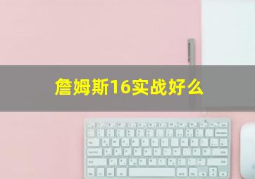 詹姆斯16实战好么