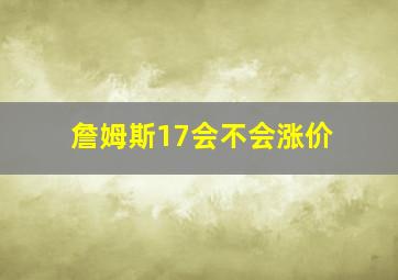 詹姆斯17会不会涨价