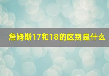 詹姆斯17和18的区别是什么