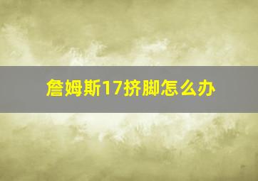 詹姆斯17挤脚怎么办