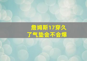 詹姆斯17穿久了气垫会不会爆