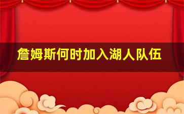 詹姆斯何时加入湖人队伍