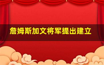 詹姆斯加文将军提出建立