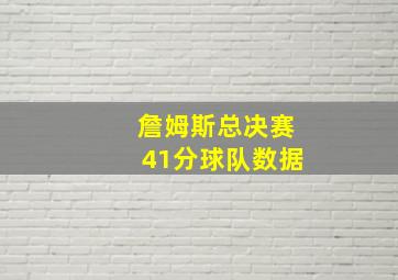 詹姆斯总决赛41分球队数据