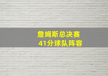 詹姆斯总决赛41分球队阵容