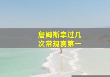 詹姆斯拿过几次常规赛第一