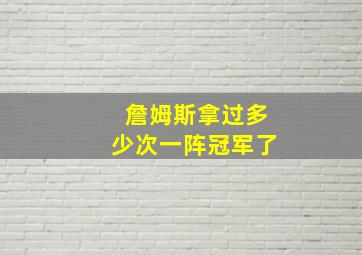 詹姆斯拿过多少次一阵冠军了