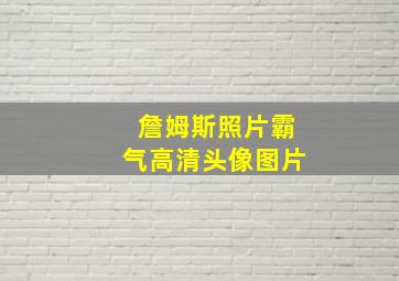 詹姆斯照片霸气高清头像图片