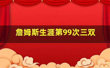 詹姆斯生涯第99次三双