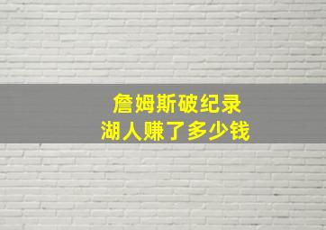 詹姆斯破纪录湖人赚了多少钱