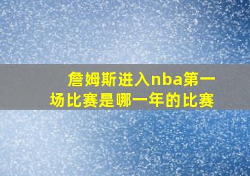 詹姆斯进入nba第一场比赛是哪一年的比赛