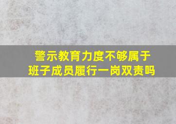 警示教育力度不够属于班子成员履行一岗双责吗