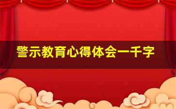 警示教育心得体会一千字