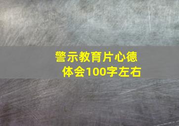 警示教育片心德体会100字左右