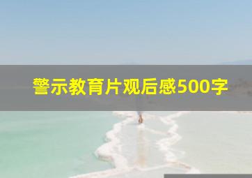 警示教育片观后感500字