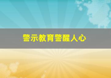 警示教育警醒人心