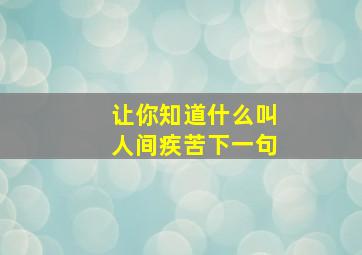 让你知道什么叫人间疾苦下一句