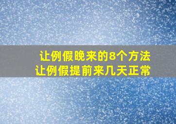 让例假晚来的8个方法让例假提前来几天正常