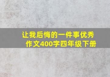 让我后悔的一件事优秀作文400字四年级下册