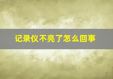 记录仪不亮了怎么回事