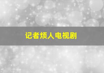 记者烦人电视剧