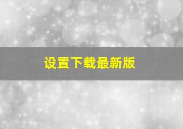 设置下载最新版