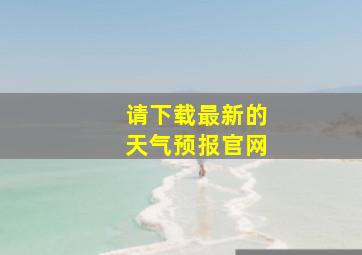 请下载最新的天气预报官网