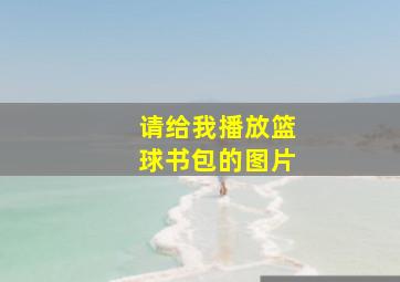 请给我播放篮球书包的图片