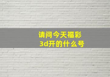 请问今天福彩3d开的什么号