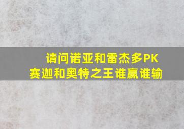 请问诺亚和雷杰多PK赛迦和奥特之王谁赢谁输