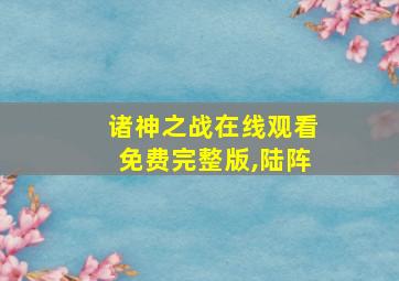 诸神之战在线观看免费完整版,陆阵