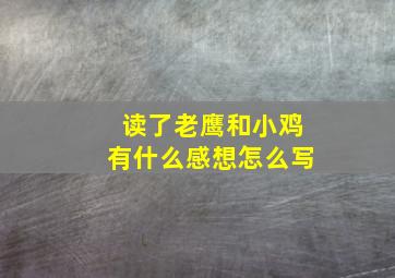 读了老鹰和小鸡有什么感想怎么写