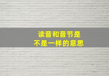 读音和音节是不是一样的意思