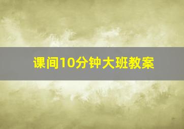 课间10分钟大班教案