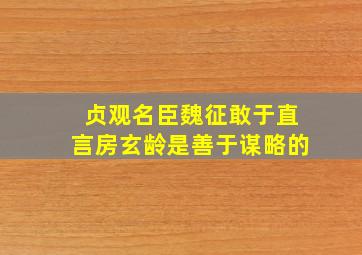 贞观名臣魏征敢于直言房玄龄是善于谋略的