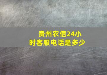 贵州农信24小时客服电话是多少